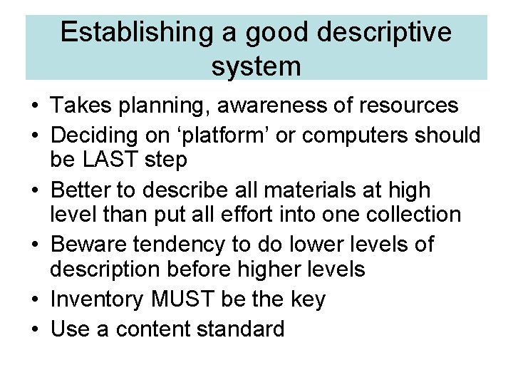 Establishing a good descriptive system • Takes planning, awareness of resources • Deciding on