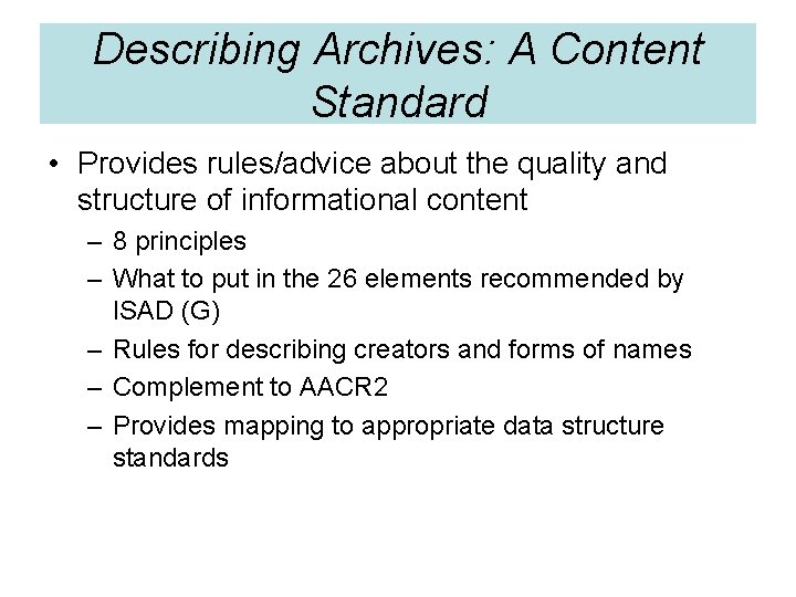 Describing Archives: A Content Standard • Provides rules/advice about the quality and structure of