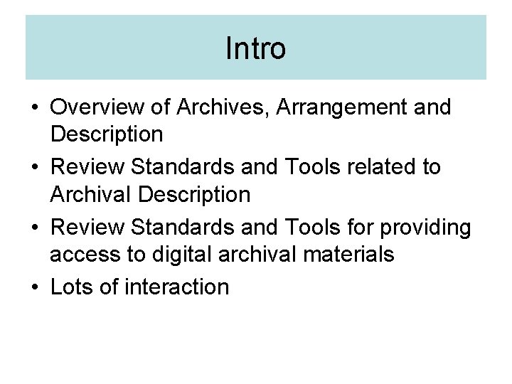 Intro • Overview of Archives, Arrangement and Description • Review Standards and Tools related