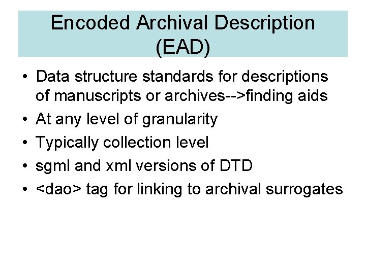 Encoded Archival Description (EAD) • Data structure standards for descriptions of manuscripts or archives-->finding