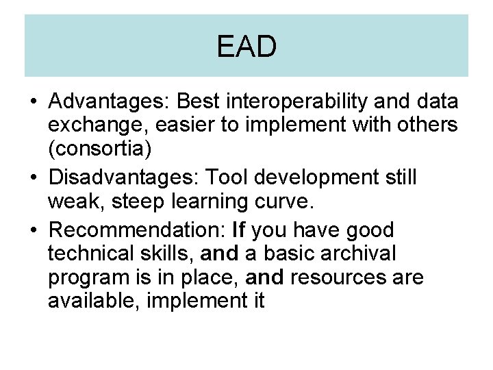 EAD • Advantages: Best interoperability and data exchange, easier to implement with others (consortia)