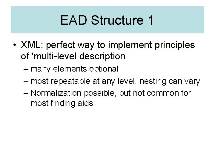 EAD Structure 1 • XML: perfect way to implement principles of ‘multi-level description –