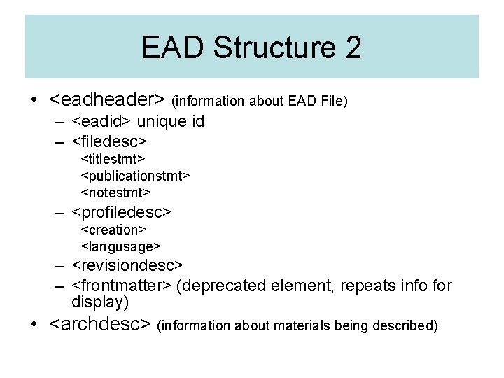 EAD Structure 2 • <eadheader> (information about EAD File) – <eadid> unique id –