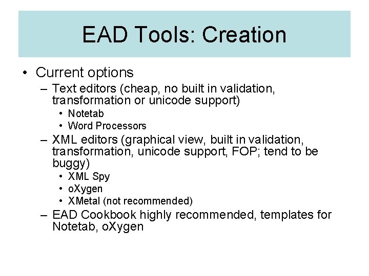 EAD Tools: Creation • Current options – Text editors (cheap, no built in validation,