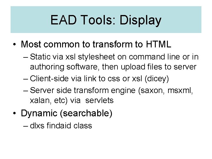 EAD Tools: Display • Most common to transform to HTML – Static via xsl