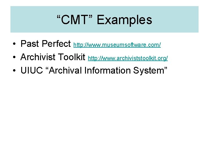 “CMT” Examples • Past Perfect http: //www. museumsoftware. com/ • Archivist Toolkit http: //www.