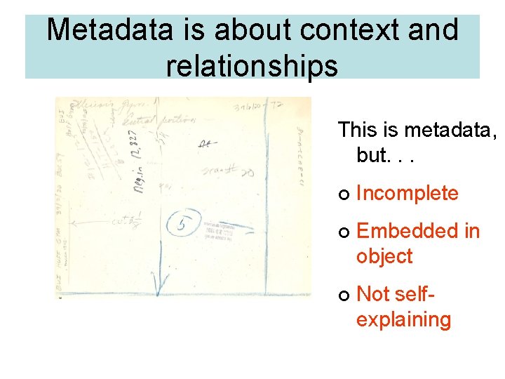 Metadata is about context and relationships This is metadata, but. . . ¢ Incomplete