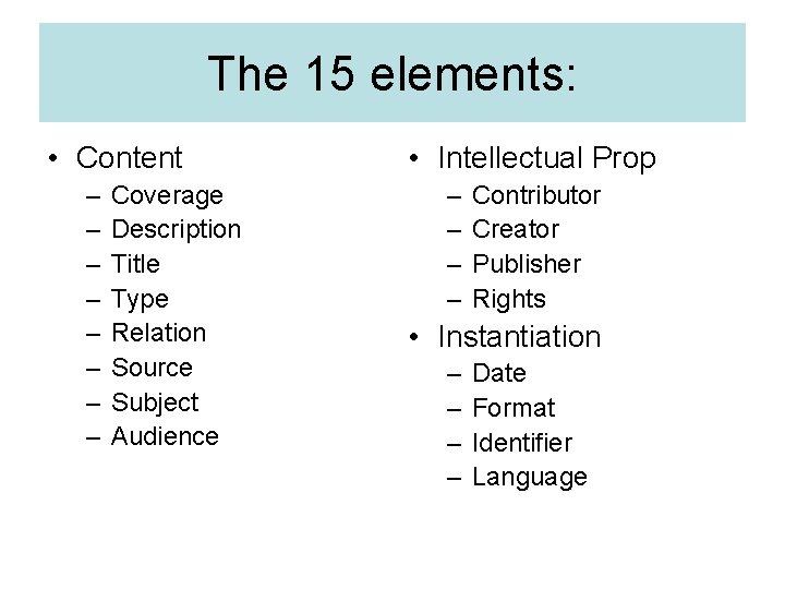 The 15 elements: • Content – – – – Coverage Description Title Type Relation