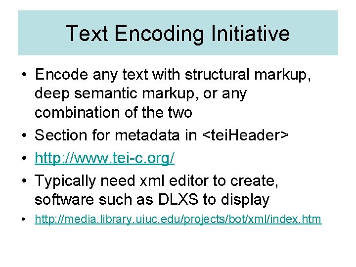 Text Encoding Initiative • Encode any text with structural markup, deep semantic markup, or