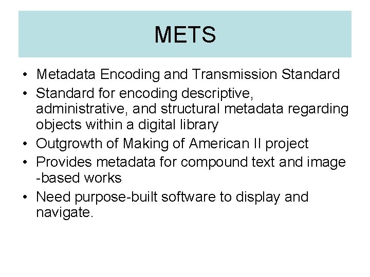 METS • Metadata Encoding and Transmission Standard • Standard for encoding descriptive, administrative, and