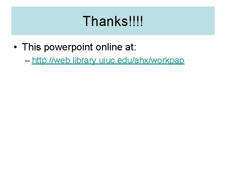 Thanks!!!! • This powerpoint online at: – http: //web. library. uiuc. edu/ahx/workpap 