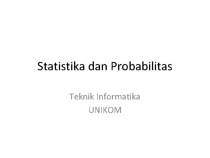 Statistika dan Probabilitas Teknik Informatika UNIKOM 