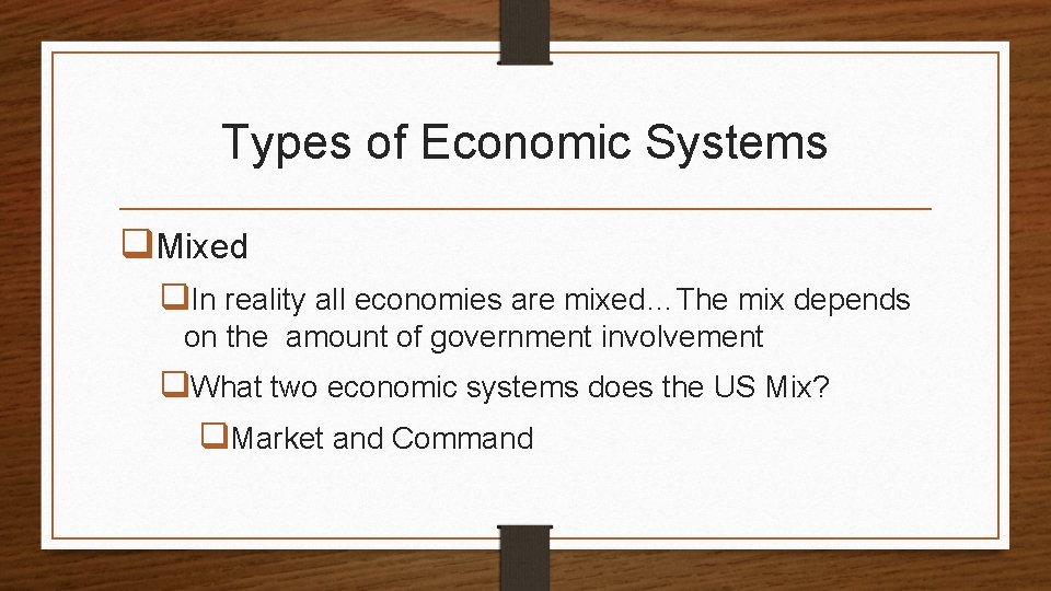 Types of Economic Systems q. Mixed q. In reality all economies are mixed…The mix