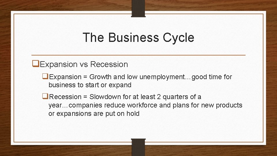 The Business Cycle q. Expansion vs Recession q. Expansion = Growth and low unemployment…good