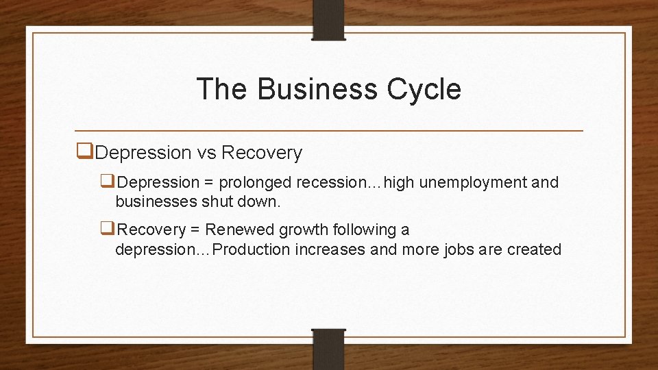The Business Cycle q. Depression vs Recovery q. Depression = prolonged recession…high unemployment and