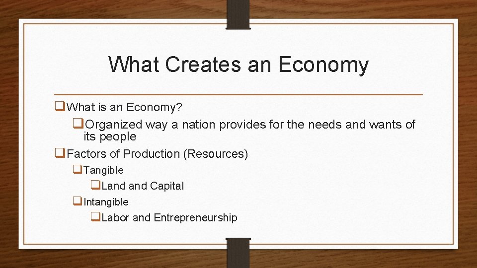What Creates an Economy q. What is an Economy? q. Organized way a nation