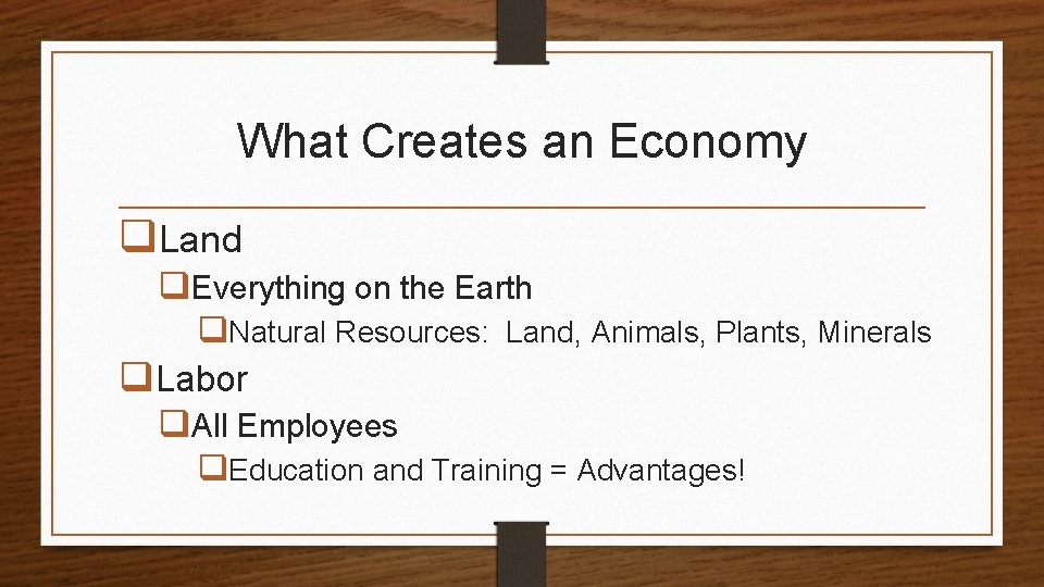 What Creates an Economy q. Land q. Everything on the Earth q. Natural Resources: