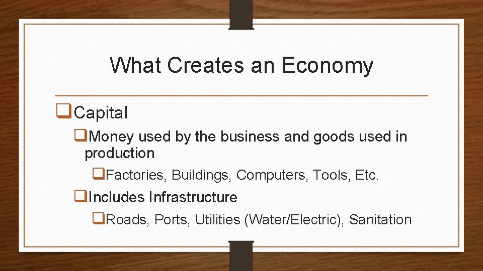 What Creates an Economy q. Capital q. Money used by the business and goods