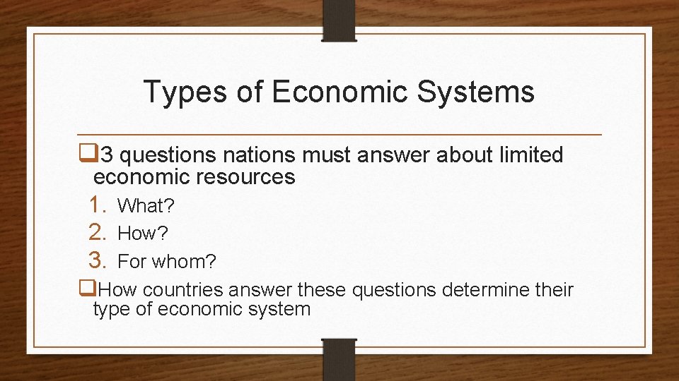 Types of Economic Systems q 3 questions nations must answer about limited economic resources