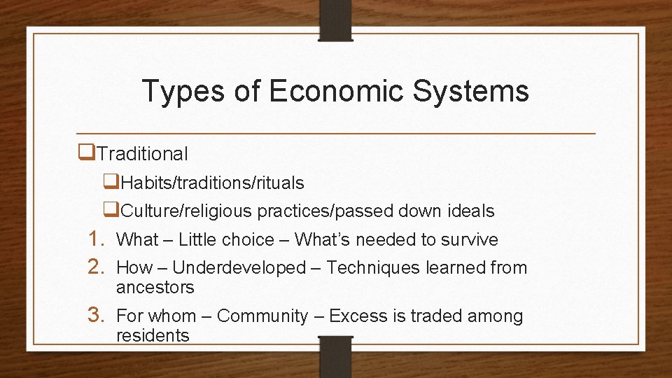 Types of Economic Systems q. Traditional q. Habits/traditions/rituals q. Culture/religious practices/passed down ideals 1.