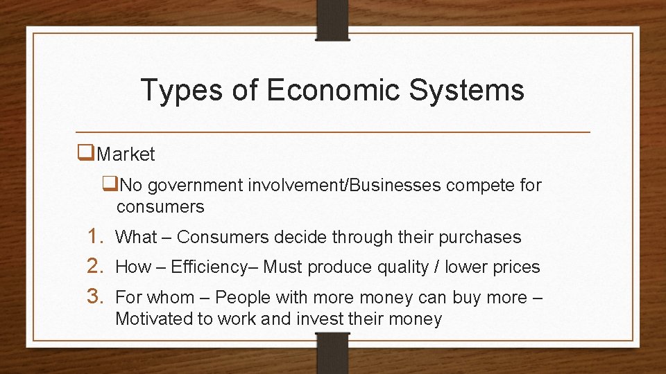 Types of Economic Systems q. Market q. No government involvement/Businesses compete for consumers 1.
