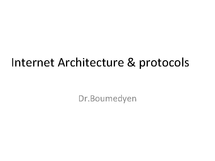 Internet Architecture & protocols Dr. Boumedyen 