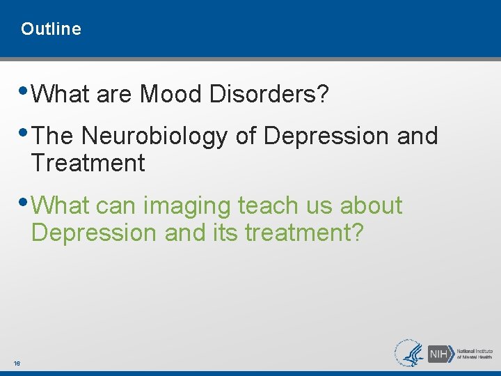Outline • What are Mood Disorders? • The Neurobiology of Depression and Treatment • Outline • What are Mood Disorders? • The Neurobiology of Depression and Treatment •