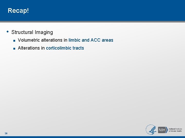 Recap! • 29 Structural Imaging ■ Volumetric alterations in limbic and ACC areas ■ Recap! • 29 Structural Imaging ■ Volumetric alterations in limbic and ACC areas ■