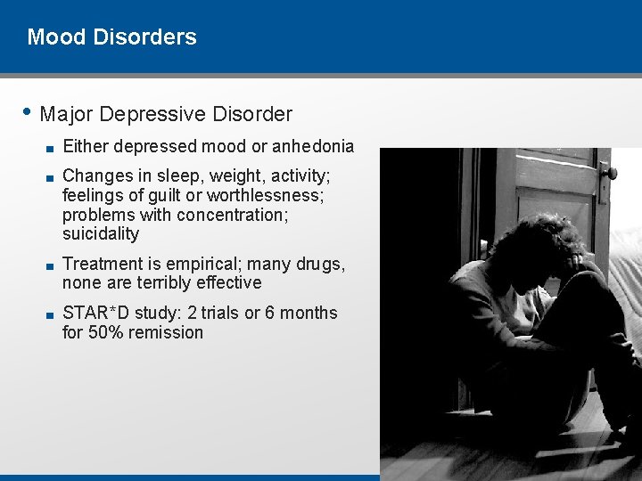 Mood Disorders • Major Depressive Disorder ■ Either depressed mood or anhedonia ■ Changes Mood Disorders • Major Depressive Disorder ■ Either depressed mood or anhedonia ■ Changes