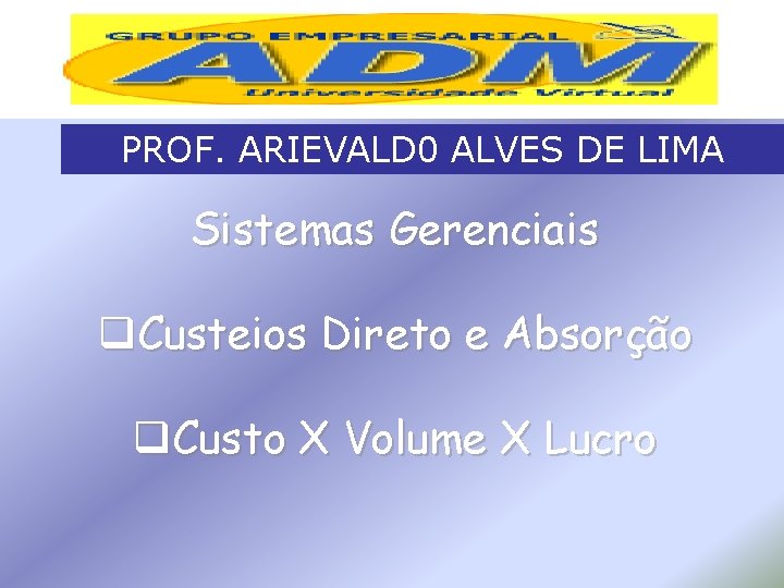 PROF. ARIEVALD 0 ALVES DE LIMA Sistemas Gerenciais q. Custeios Direto e Absorção q.