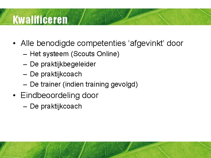 Kwalificeren • Alle benodigde competenties ‘afgevinkt’ door – – Het systeem (Scouts Online) De