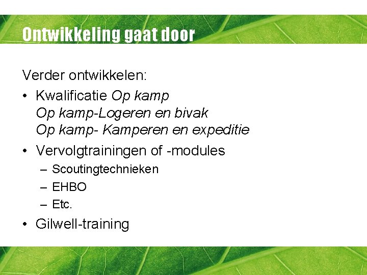 Ontwikkeling gaat door Verder ontwikkelen: • Kwalificatie Op kamp-Logeren en bivak Op kamp- Kamperen