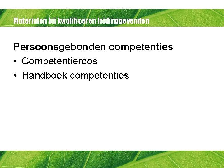 Materialen bij kwalificeren leidinggevenden Persoonsgebonden competenties • Competentieroos • Handboek competenties 