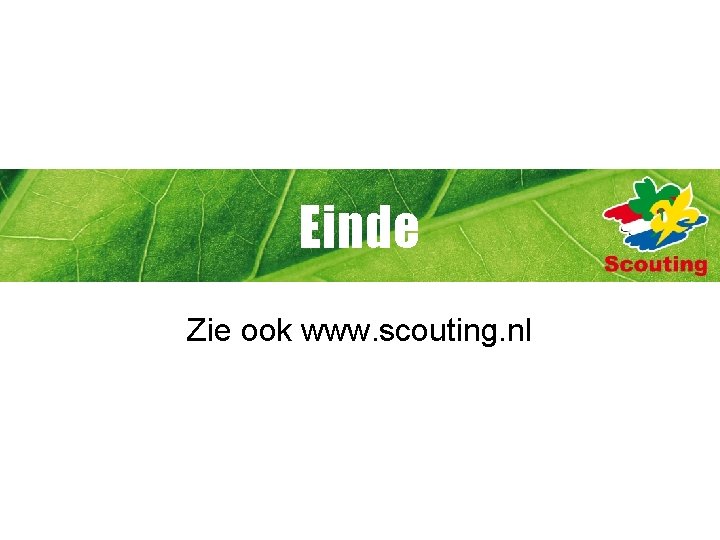 Einde Zie ook www. scouting. nl 