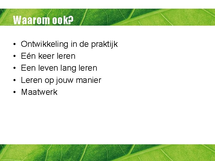 Waarom ook? • • • Ontwikkeling in de praktijk Eén keer leren Een leven