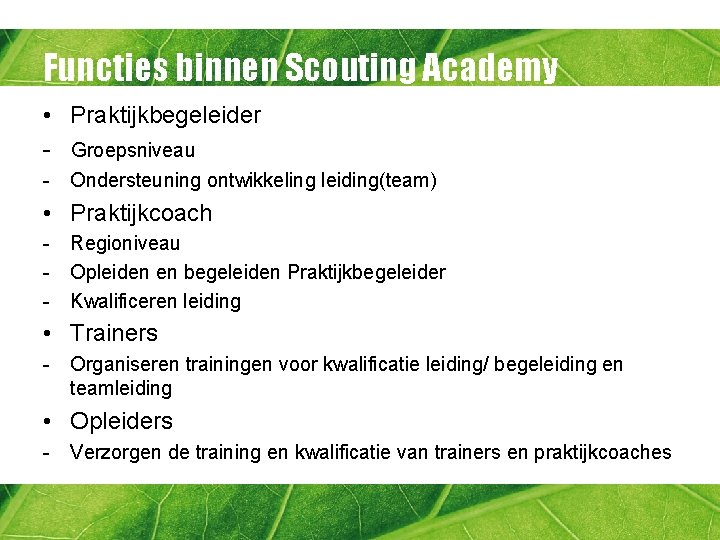 Functies binnen Scouting Academy • Praktijkbegeleider - Groepsniveau - Ondersteuning ontwikkeling leiding(team) • Praktijkcoach