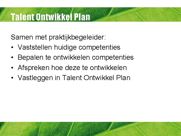 Talent Ontwikkel Plan Samen met praktijkbegeleider: • Vaststellen huidige competenties • Bepalen te ontwikkelen