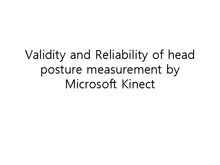Validity and Reliability of head posture measurement by Microsoft Kinect 