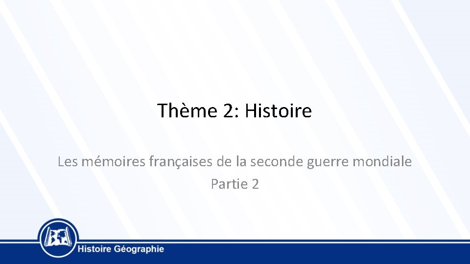 Thème 2: Histoire Les mémoires françaises de la seconde guerre mondiale Partie 2 