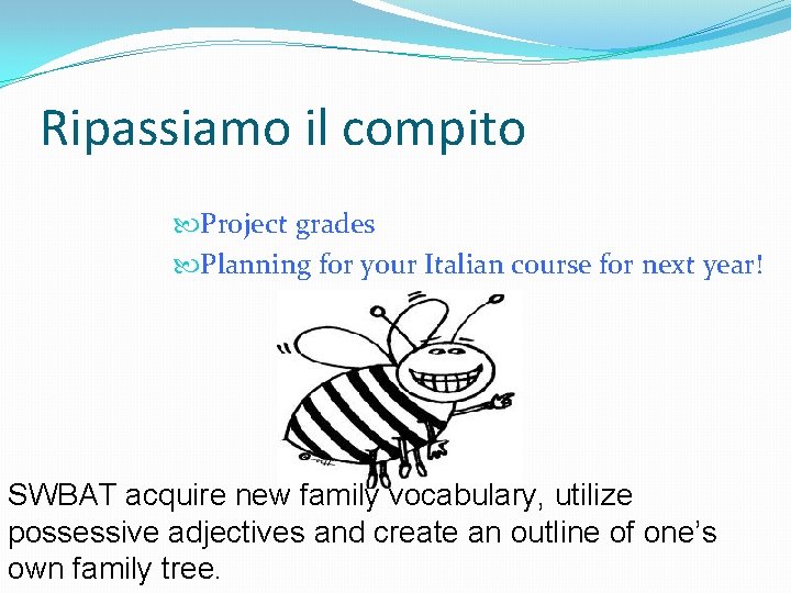 Ripassiamo il compito Project grades Planning for your Italian course for next year! SWBAT