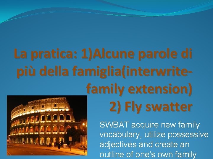La pratica: 1)Alcune parole di più della famiglia(interwritefamily extension) 2) Fly swatter SWBAT acquire