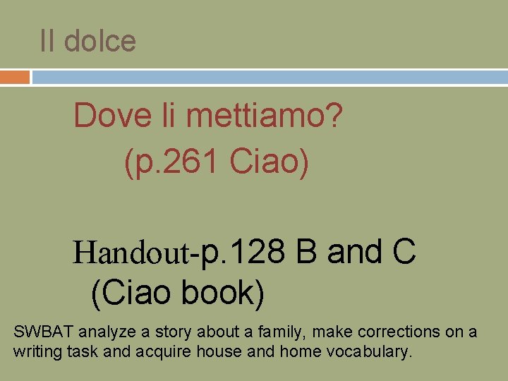 Il dolce Dove li mettiamo? (p. 261 Ciao) Handout-p. 128 B and C (Ciao