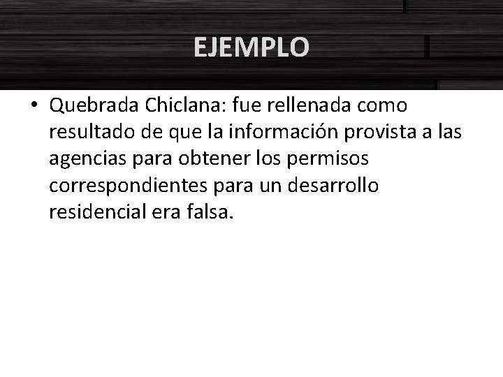 EJEMPLO • Quebrada Chiclana: fue rellenada como resultado de que la información provista a