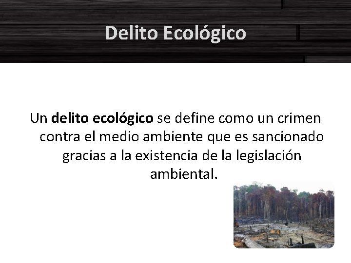 Delito Ecológico Un delito ecológico se define como un crimen contra el medio ambiente