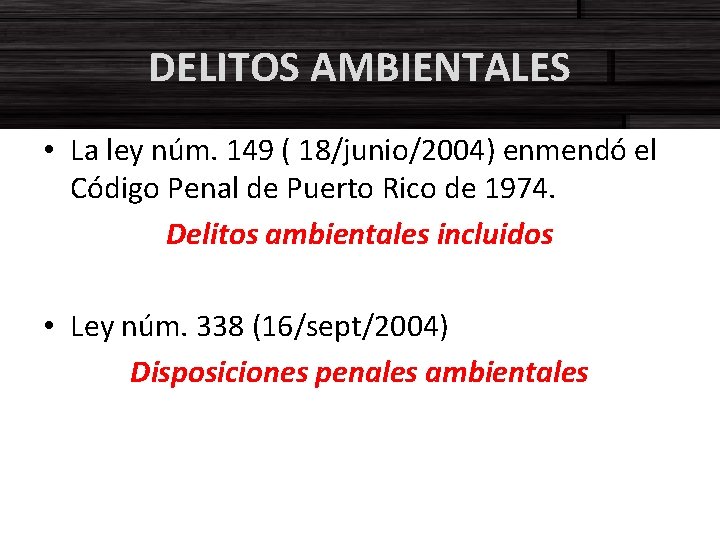 DELITOS AMBIENTALES • La ley núm. 149 ( 18/junio/2004) enmendó el Código Penal de