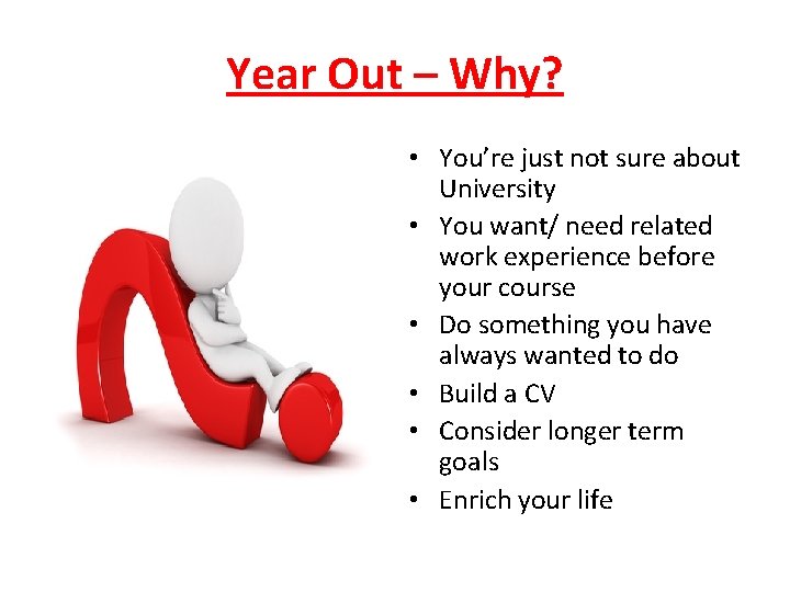 Year Out – Why? • You’re just not sure about University • You want/