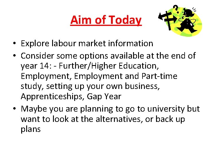 Aim of Today • Explore labour market information • Consider some options available at