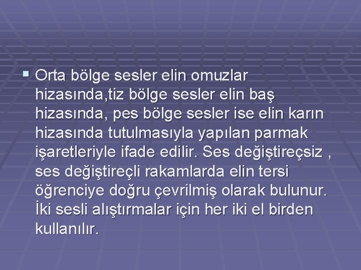 § Orta bölge sesler elin omuzlar hizasında, tiz bölge sesler elin baş hizasında, pes