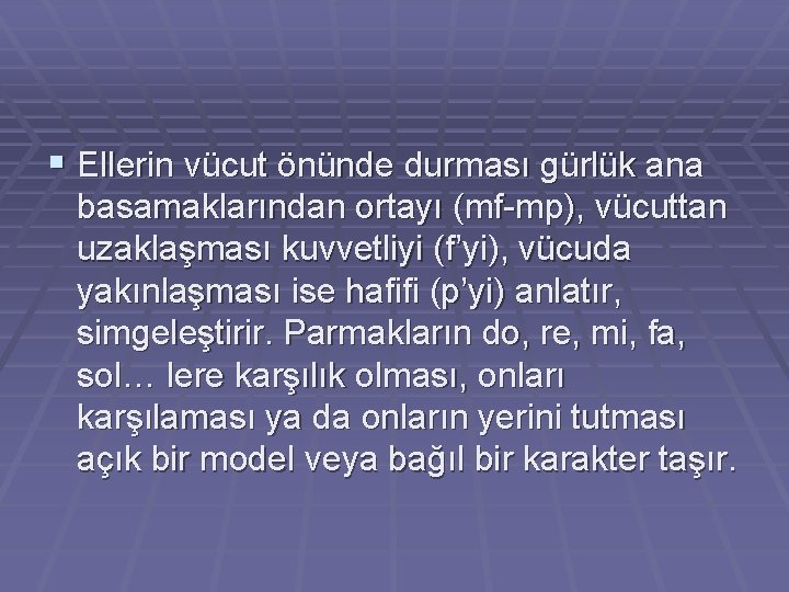 § Ellerin vücut önünde durması gürlük ana basamaklarından ortayı (mf-mp), vücuttan uzaklaşması kuvvetliyi (f’yi),