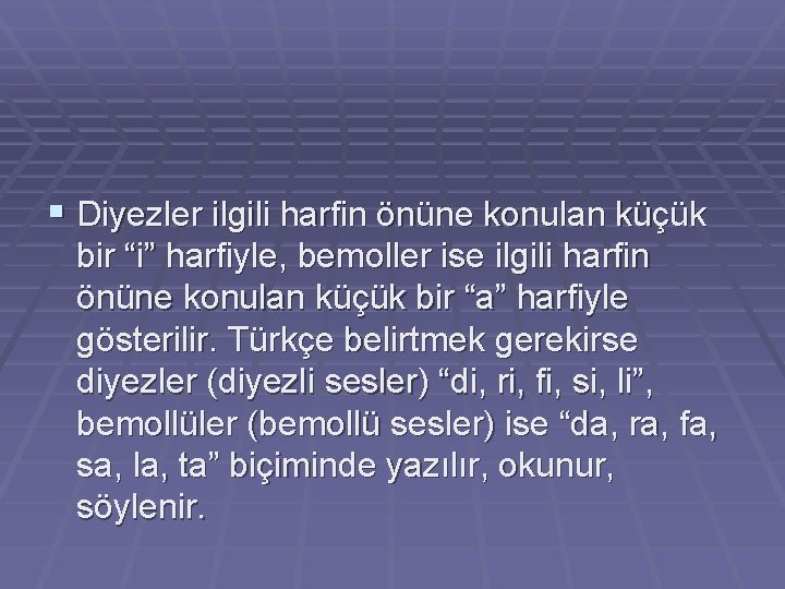 § Diyezler ilgili harfin önüne konulan küçük bir “i” harfiyle, bemoller ise ilgili harfin